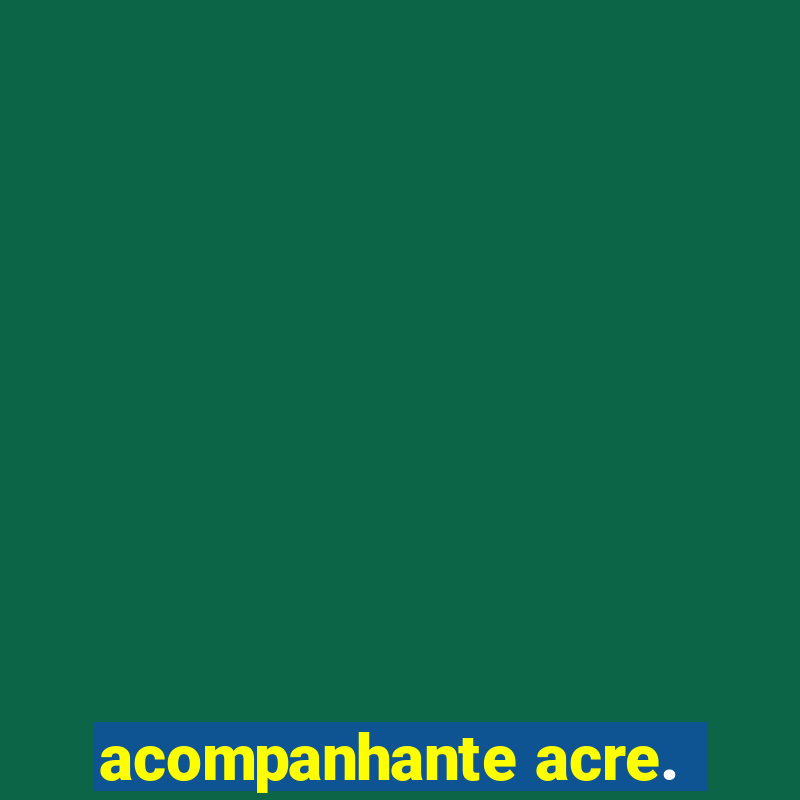 acompanhante acre.